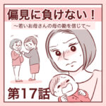 【17】偏見に負けない〜若いお母さんの母の勘を信じて〜